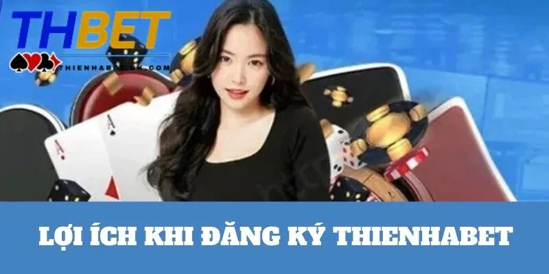 Quyền lợi nổi bật khi người chơi trở thành hội viên của Thienhabet