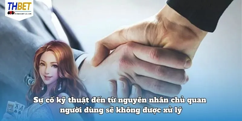 Sự cố kỹ thuật đến từ nguyên nhân chủ quan người dùng sẽ không được xử lý
